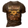 I May Be A Mechanic But I Cant Fix Stupid 3D Print Casual Tshirt Brown