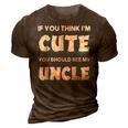 If You Think Im Cute You Should See My Uncle Funny 3D Print Casual Tshirt Brown