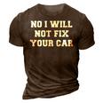 No I Will Not Fix Your Car Funny Auto Mechanic Sayings Humor 3D Print Casual Tshirt Brown