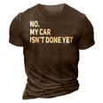 No My Car Isnt Done Yet Funny Car Mechanic Lovers 3D Print Casual Tshirt Brown