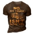 No My Truck Isnt Done Yet Funny Truck Mechanic Garage 3D Print Casual Tshirt Brown