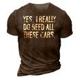 Yes I Really Do Need All These Cars Funny Garage Mechanic 3D Print Casual Tshirt Brown