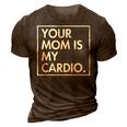 Your Mom | Is My Cardio | Funny Dad Sarcastic Quotes 3D Print Casual Tshirt Brown