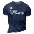 No My Car Isnt Done Yet Funny Car Mechanic Lovers 3D Print Casual Tshirt Navy Blue
