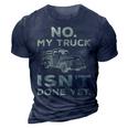 No My Truck Isnt Done Yet Funny Truck Mechanic Garage 3D Print Casual Tshirt Navy Blue