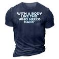With A Body Like This Who Needs Hair Funny Balding Dad Bod Gift For Mens 3D Print Casual Tshirt Navy Blue