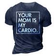 Your Mom | Is My Cardio | Funny Dad Sarcastic Quotes 3D Print Casual Tshirt Navy Blue
