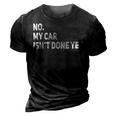No My Car Isnt Done Yet Funny Car Mechanic Lovers 3D Print Casual Tshirt Vintage Black