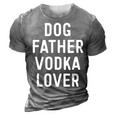 Dog Father Vodka Lover Funny Dad Drinking Gift Gift For Mens 3D Print Casual Tshirt Grey