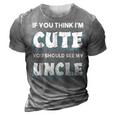 If You Think Im Cute You Should See My Uncle Funny 3D Print Casual Tshirt Grey