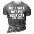 No I Will Not Fix Your Car For Free Auto Repair Car Mechanic 3D Print Casual Tshirt Grey
