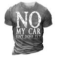 No My Car Isnt Done Yet Funny Car Mechanic Garage Cute Cool 3D Print Casual Tshirt Grey