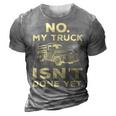 No My Truck Isnt Done Yet Funny Truck Mechanic Garage 3D Print Casual Tshirt Grey