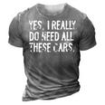 Yes I Really Do Need All These Cars Funny Garage Mechanic 3D Print Casual Tshirt Grey