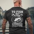 To Fish Or Not To Fish What A Stupid Question I Fishing Men's Back Print T-shirt Gifts for Old Men