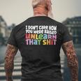 I Dont Care How You Were Raised Unlearn That Shit Mens Back Print T-shirt Gifts for Old Men