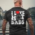 I Love Hot Dad Trending Hot Dad Joke I Heart Hot Dads Mens Back Print T-shirt Gifts for Old Men