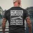 Im Here Because You Broke Something Funny Mechanic Fixing Mens Back Print T-shirt Gifts for Old Men