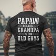 Papaw Because Grandpa Is For Old Guys Father Day Funny Papaw Mens Back Print T-shirt Gifts for Old Men