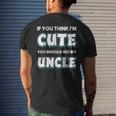 If You Think Im Cute You Should See My Uncle Funny Mens Back Print T-shirt Gifts for Him