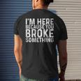 Im Here Because You Broke Something Funny Mechanic Gifts Mens Back Print T-shirt Gifts for Him