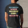 I Am A Single Dad Who Is Addicted To Cool Math Games Gamer Men's T-shirt Back Print Gifts for Him