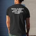 With A Body Like This Who Needs Hair Funny Balding Dad Bod Gift For Mens Mens Back Print T-shirt Gifts for Him