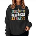 Drink Coffee Read Books Be Happy Book Lovers Reading Teacher Women Sweatshirt