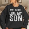 Awesome Like My Son Mom Dad Women Sweatshirt Gifts for Her