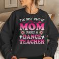 Best Kind Of Mom Raises A Dance Teacher Floral Women Sweatshirt Gifts for Her