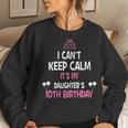 I Cant Keep Calm Its My Daughters 10Th Birthday Shirt Women Sweatshirt Gifts for Her