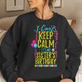 I Cant Keep Calm Its My Sisters Birthday Party Shirt Women Sweatshirt Gifts for Her