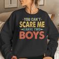 You Cant Scare Me I Have Two Boys Son Mom Dad Women Sweatshirt Gifts for Her