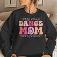 Crazy Proud Dance Mom Always Loud - Dancing Women Sweatshirt Gifts for Her