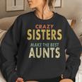 Crazy Sister Retro Crazy Sisters Make The Best Aunts Women Sweatshirt Gifts for Her