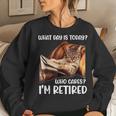 What Day Is Today Who Cares Im Retired Cat Lover Women Sweatshirt Gifts for Her
