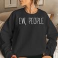 Ew People Joke Sarcastic For Family And Friends Women Sweatshirt Gifts for Her
