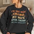 Funny Im The Best Thing My Wife Ever Found On The Internet Women Crewneck Graphic Sweatshirt Gifts for Her