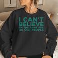 I Cant Believe Im The Same Age As Old People Funny Retro Women Crewneck Graphic Sweatshirt Gifts for Her