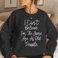 I Cant Believe Im The Same Age As Old People Gift For Womens Women Crewneck Graphic Sweatshirt Gifts for Her