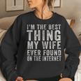 Im The Best Thing My Wife Ever Found On The Internet Quote Women Crewneck Graphic Sweatshirt Gifts for Her