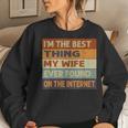 Im The Best Thing My Wife Ever Found On The Internet Vintage Women Crewneck Graphic Sweatshirt Gifts for Her
