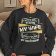 Im The Best Thing My Wife Ever Found On The Internet Women Crewneck Graphic Sweatshirt Gifts for Her
