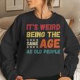 Its Weird Being The Same Age As Old People Christmas Women Sweatshirt Gifts for Her