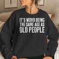 Its Weird Being The Same Age As Old People Women Sweatshirt Gifts for Her