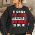 If You Had My Job You Would Be Drunk Too Women Sweatshirt Gifts for Her