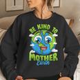 Be Kind To Your Mother Earth Day Arbor Day Men Women Kids Women Sweatshirt Gifts for Her