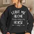 Leave Me Alone Im Only Talking To My Horse Today Women Sweatshirt Gifts for Her