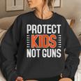 Womens Protect Kids Not Guns Enough End Gun Violence Wear Orange Women Sweatshirt Gifts for Her