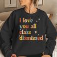 Retro I Love You All Class Dismissed Last Day Of School Women Sweatshirt Gifts for Her